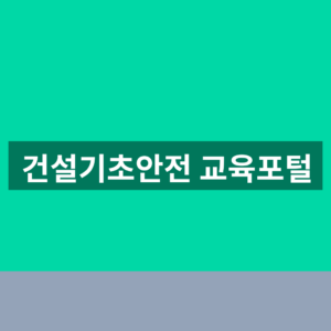 건설기초안전 교육포털 이수증 조회 1분만에 찾는법