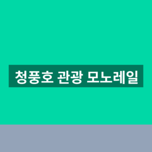 청풍호 관광 모노레일 예약 요금 1분만에 찾는법