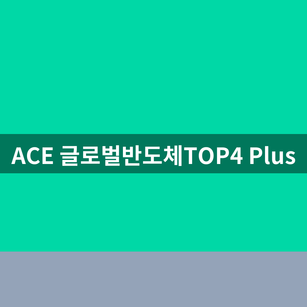 ACE 글로벌반도체TOP4 Plus